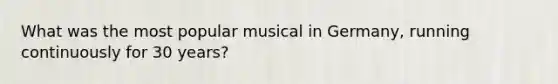 What was the most popular musical in Germany, running continuously for 30 years?