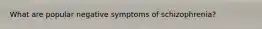 What are popular negative symptoms of schizophrenia?