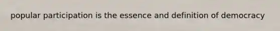popular participation is the essence and definition of democracy