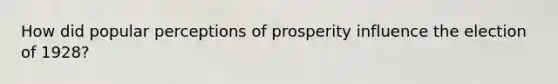 How did popular perceptions of prosperity influence the election of 1928?