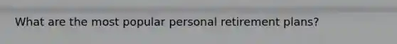 What are the most popular personal retirement plans?