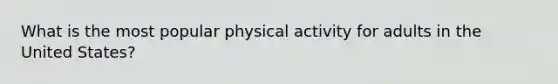 What is the most popular physical activity for adults in the United States?