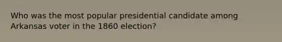 Who was the most popular presidential candidate among Arkansas voter in the 1860 election?