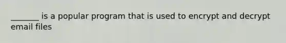 _______ is a popular program that is used to encrypt and decrypt email files