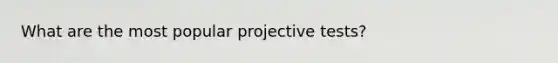 What are the most popular projective tests?