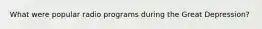 What were popular radio programs during the Great Depression?