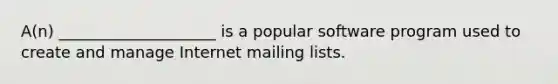 A(n) ____________________ is a popular software program used to create and manage Internet mailing lists.