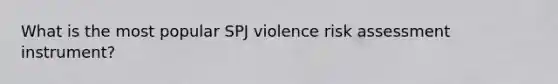 What is the most popular SPJ violence risk assessment instrument?