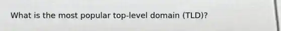 What is the most popular top-level domain (TLD)?