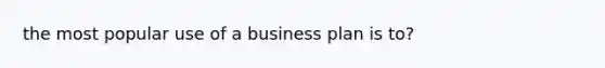 the most popular use of a business plan is to?