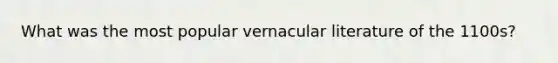 What was the most popular vernacular literature of the 1100s?