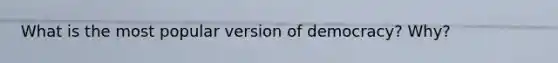 What is the most popular version of democracy? Why?
