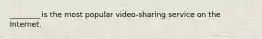 ________ is the most popular video-sharing service on the Internet.