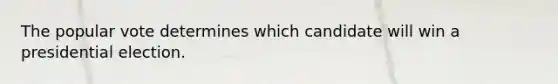 The popular vote determines which candidate will win a presidential election.