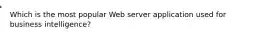 Which is the most popular Web server application used for business​ intelligence?