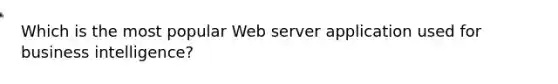 Which is the most popular Web server application used for business​ intelligence?