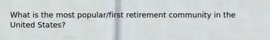 What is the most popular/first retirement community in the United States?