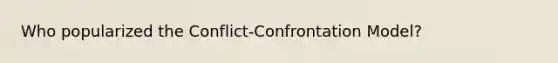 Who popularized the Conflict-Confrontation Model?