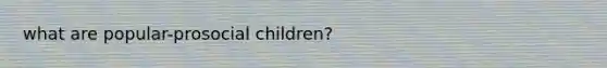 what are popular-prosocial children?