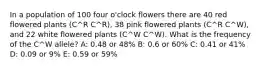 In a population of 100 four o'clock flowers there are 40 red flowered plants (C^R C^R), 38 pink flowered plants (C^R C^W), and 22 white flowered plants (C^W C^W). What is the frequency of the C^W allele? A: 0.48 or 48% B: 0.6 or 60% C: 0.41 or 41% D: 0.09 or 9% E: 0.59 or 59%