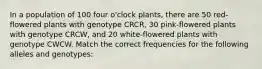 In a population of 100 four o'clock plants, there are 50 red-flowered plants with genotype CRCR, 30 pink-flowered plants with genotype CRCW, and 20 white-flowered plants with genotype CWCW. Match the correct frequencies for the following alleles and genotypes: