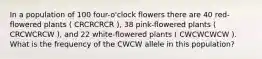 In a population of 100 four-o'clock flowers there are 40 red-flowered plants ( CRCRCRCR ), 38 pink-flowered plants ( CRCWCRCW ), and 22 white-flowered plants ( CWCWCWCW ). What is the frequency of the CWCW allele in this population?