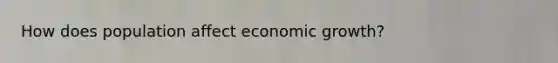 How does population affect economic growth?