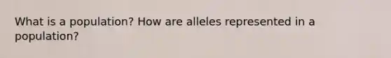 What is a population? How are alleles represented in a population?