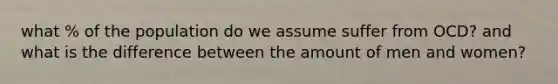 what % of the population do we assume suffer from OCD? and what is the difference between the amount of men and women?