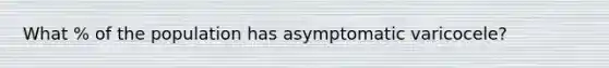 What % of the population has asymptomatic varicocele?