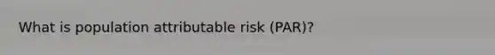 What is population attributable risk (PAR)?