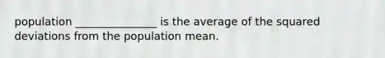 population _______________ is the average of the squared deviations from the population mean.