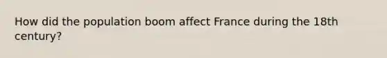 How did the population boom affect France during the 18th century?