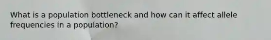 What is a population bottleneck and how can it affect allele frequencies in a population?