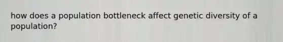 how does a population bottleneck affect genetic diversity of a population?