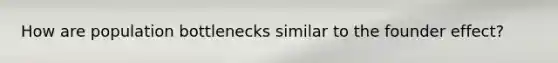 How are population bottlenecks similar to the founder effect?