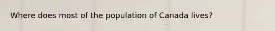 Where does most of the population of Canada lives?