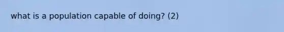 what is a population capable of doing? (2)