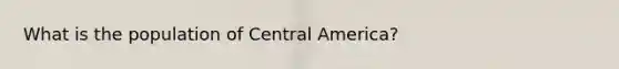 What is the population of Central America?