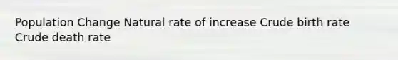 Population Change Natural rate of increase Crude birth rate Crude death rate