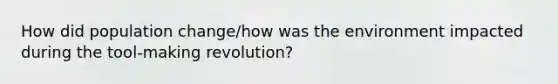 How did population change/how was the environment impacted during the tool-making revolution?