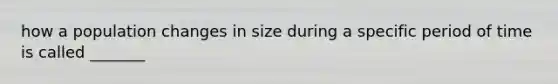 how a population changes in size during a specific period of time is called _______