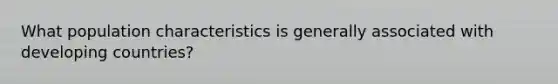 What population characteristics is generally associated with developing countries?