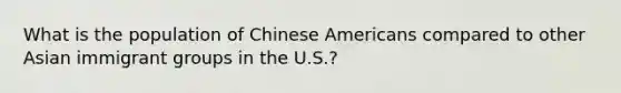 What is the population of Chinese Americans compared to other Asian immigrant groups in the U.S.?