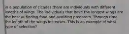 in a population of cicadas there are individuals with different lengths of wings. The individuals that have the longest wings are the best at finding food and avoiding predators. Through time the length of the wings increases. This is an example of what type of selection?