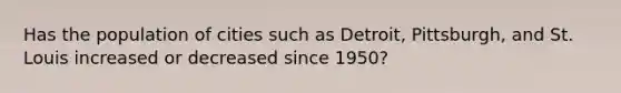 Has the population of cities such as Detroit, Pittsburgh, and St. Louis increased or decreased since 1950?