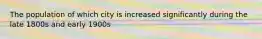 The population of which city is increased significantly during the late 1800s and early 1900s