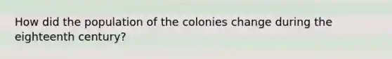 How did the population of the colonies change during the eighteenth century?