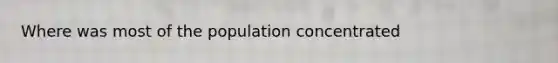 Where was most of the population concentrated