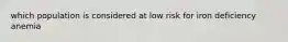 which population is considered at low risk for iron deficiency anemia